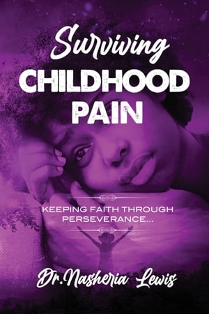 Surviving Childhood Pain【電子書籍】 Dr. Nasheria Lewis