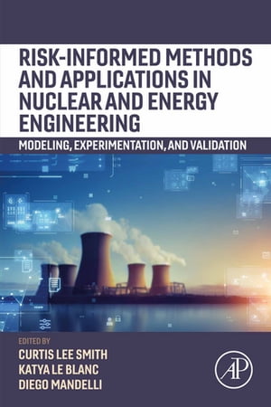 Risk-informed Methods and Applications in Nuclear and Energy Engineering Modeling, Experimentation, and Validation【電子書籍】