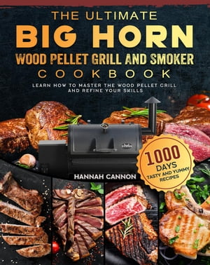 The Ultimate BIG HORN Wood Pellet Grill And Smoker Cookbook:1000-Day Tasty And Yummy Recipes To Learn How To Master The Wood Pellet Grill And Refine Your Skills
