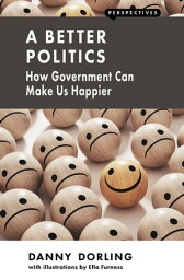 A Better Politics How Government Can Make Us Happier【電子書籍】[ Danny Dorling ]