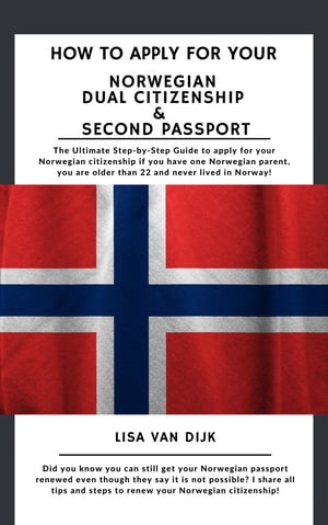 How To Apply For Your Norwegian Dual Citizenship And Second Passport The Ultimate Step-By-Step Guide to apply for your Norwegian Dual citizenship!【電子書籍】[ Lisa van Dijk ]