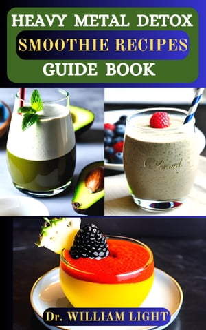 HEAVY METAL DETOX SMOOTHIE RECIPES GUIDE BOOK Unlock Your Path to Optimal Health: Remove Toxins,..