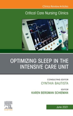 Optimizing Sleep in the Intensive Care Unit, An Issue of Critical Care Nursing Clinics of North America , E-Book