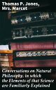 Conversations on Natural Philosophy, in which the Elements of that Science are Familiarly Explained【電子書籍】 Thomas P. Jones