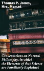 Conversations on Natural Philosophy, in which the Elements of that Science are Familiarly Explained【電子書籍】[ Thomas P. Jones ]