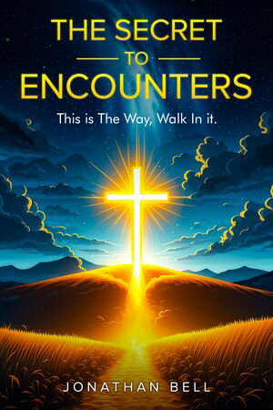 The Secret To Encounters This is the Way, Walk in it, A Guide to Building a Relationship with Christ【電子書籍】[ Jonathan Bell ]