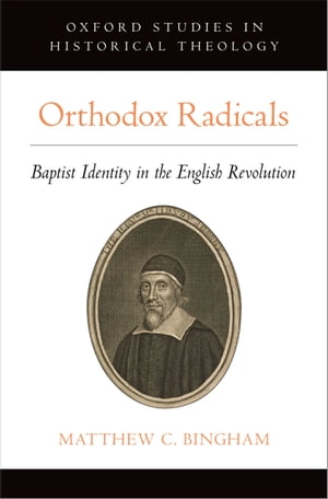Orthodox Radicals Baptist Identity in the English Revolution【電子書籍】[ Matthew C. Bingham ]
