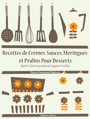 Recettes de Crèmes, Sauces, Meringues et Pralins Pour Desserts