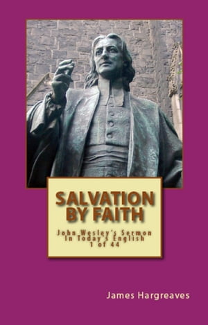 Salvation By Faith: John Wesley's Sermon In Today's English (1 of 44)