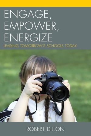 Engage, Empower, Energize Leading Tomorrow's Schools TodayŻҽҡ[ Robert Dillon ]