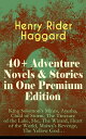 40 Adventure Novels Stories in One Premium Edition King Solomon 039 s Mines, Ayesha, Child of Storm, The Treasure of the Lake, She, The Wizard, Heart of the World, Maiwa 039 s Revenge, The Yellow God…【電子書籍】 Henry Rider Haggard