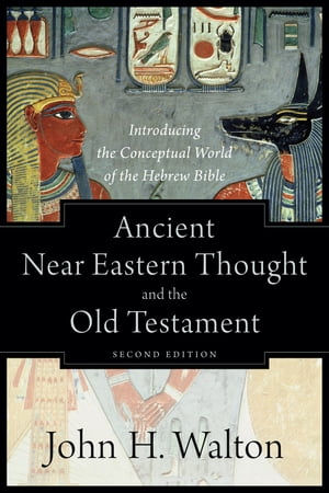 Ancient Near Eastern Thought and the Old Testament Introducing the Conceptual World of the Hebrew Bible【電子書籍】 John H. Walton