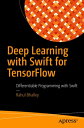 Deep Learning with Swift for TensorFlow Differentiable Programming with Swift【電子書籍】 Rahul Bhalley