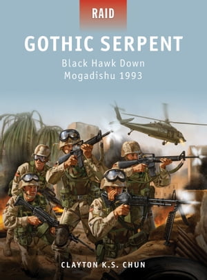 Gothic Serpent Black Hawk Down Mogadishu 1993【電子書籍】 Clayton K. S. Chun