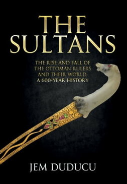 The Sultans The Rise and Fall of the Ottoman Rulers and Their World: A 600-Year History【電子書籍】[ Jem Duducu ]