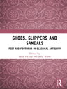 Shoes, Slippers, and Sandals Feet and Footwear in Classical Antiquity【電子書籍】