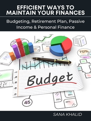 Efficient Ways to Maintain Your Finances: Budgeting, Retirement Plan, Passive Income Personal Finance【電子書籍】 Sana Khalid