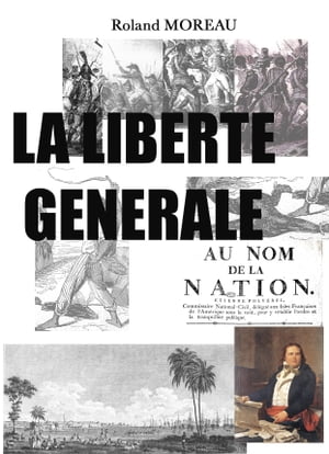 LA LIBERT? G?N?RALE Premi?re Partie : Les Troubles de Saint-DomingueŻҽҡ[ roland MOREAU ]