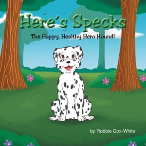 Here's Specks! The Happy, Healthy Hero Hound!【電子書籍】[ Robbie Cox-White ]