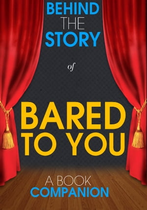 Bared to You - Behind the Story (A Book Companion)