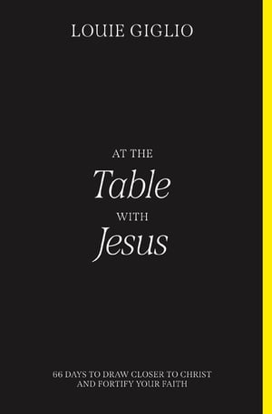 At the Table with Jesus 66 Days to Draw Closer to Christ and Fortify Your Faith【電子書籍】 Louie Giglio