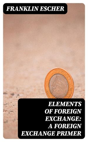 Elements of Foreign Exchange: A Foreign Exchange Primer