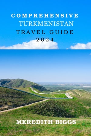 Comprehensive Turkmenistan Travel Guide 2024