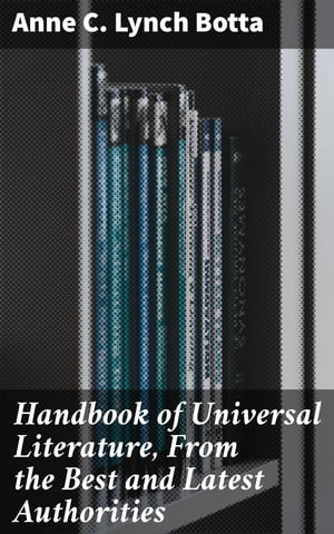 Handbook of Universal Literature, From the Best and Latest Authorities