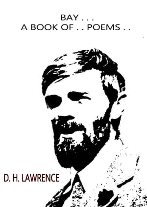 BAY . . A Book Of . . Poems . .【電子書籍】[ D. H. Lawrence ]