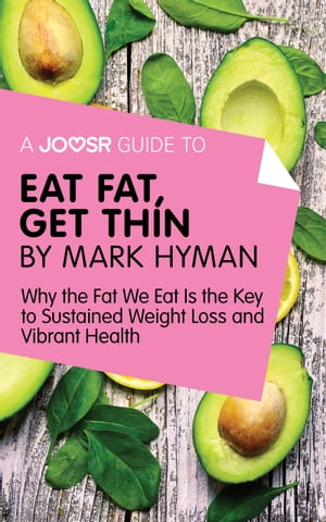 A Joosr Guide to... Eat Fat Get Thin by Mark Hyman: Why the Fat We Eat Is the Key to Sustained Weight Loss and Vibrant Health
