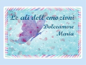 Le ali delle emozioni【電子書籍】[ Maria Dolceamore ]