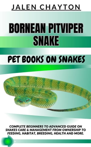 BORNEAN PITVIPER SNAKE PET BOOKS ON SNAKES Complete Beginners To Advanced Guide On Snakes Care & Management From Ownership To Feeding, Habitat, Breeding, Health And more.【電子書籍】[ jalen chayton ]