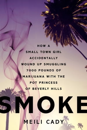 Smoke How a Small Town Girl Accidentally Wound Up Smuggling 7,000 Pounds of Marijuana with the Pot Princess of Beverly Hills