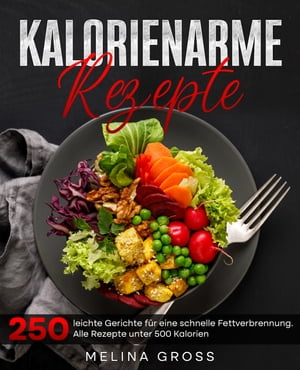 Kalorienarme Rezepte 250 leichte Gerichte f?r eine schnelle Fettverbrennung. Alle Rezepte unter 500 Kalorien- Inkl. N?hrwerte. Kalorienarm Kochbuch. Di?t Kochbuch.