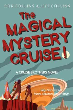 The Magical Mystery Cruise! Way-Out Tours of Music, Mayhem, and Mystery: A Cruise Brother Novel【電子書籍】[ Ron Collins ]