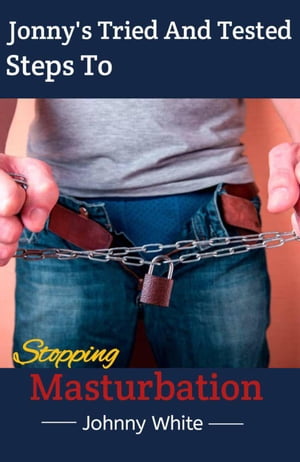 Johnny's Tried And Tested Steps To Stopping Masturbation