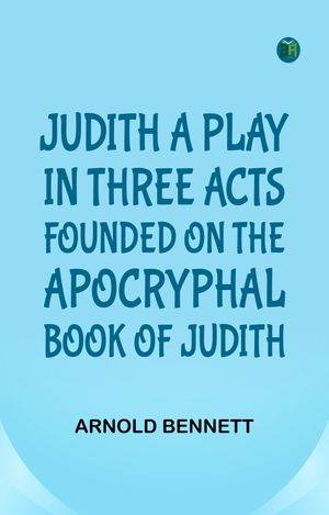 ŷKoboŻҽҥȥ㤨Judith a Play in Three Acts Founded on the Apocryphal Book of JudithŻҽҡ[ Arnold Bennett ]פβǤʤ158ߤˤʤޤ