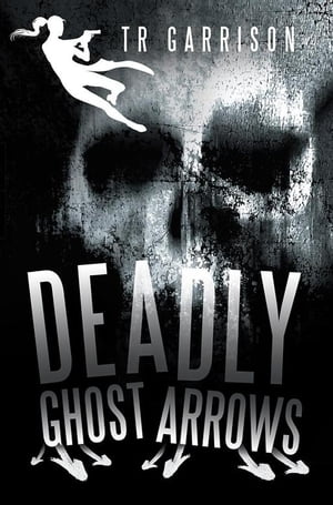 Deadly Ghost Arrows【電子書籍】[ TR Garrison ]