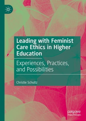 Leading with Feminist Care Ethics in Higher Education