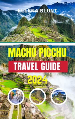 MACHU PICCHU TRAVEL GUIDE 2024