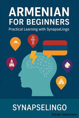 Armenian for Beginners Practical Learning with SynapseLingo【電子書籍】[ Tobias Hartmann ]