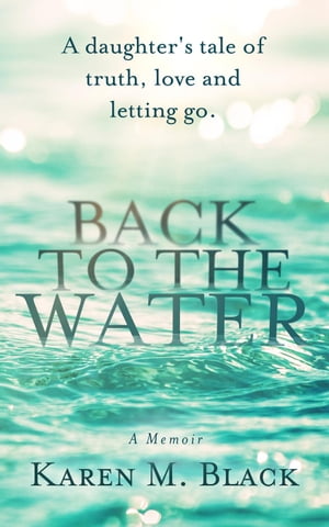 Back to the Water: A daughter's tale of truth, love and letting go
