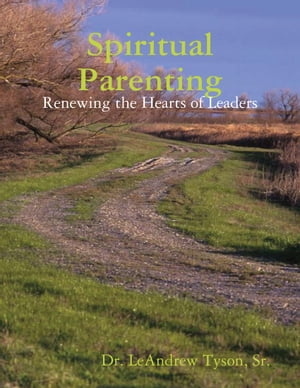 Spiritual Parenting: Renewing the Hearts of LeadersŻҽҡ[ Dr. LeAndrew Tyson ]