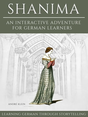 Learning German Through Storytelling: Shanima - An Interactive Adventure For German Learners【電子書籍】[ Andr? Klein ]