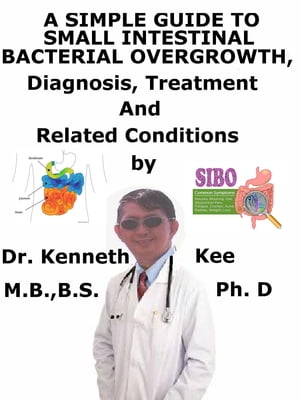 A Simple Guide to Small Intestinal Bacterial Overgrowth, Diagnosis, Treatment and Related ConditionsŻҽҡ[ Kenneth Kee ]