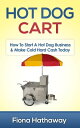 Hot Dog Cart How To Start A Hot Dog Business & Make Cold Hard Cash Today【電子書籍】[ ...