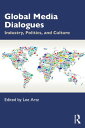 Global Media Dialogues Industry, Politics, and Culture【電子書籍】