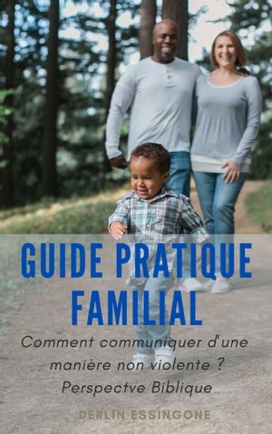 Guide pratique familial: Comment communiquer d'une manière non violente? Perspective Biblique
