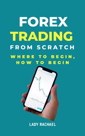 Forex Trading From Scratch: Where To Begin, How To Begin