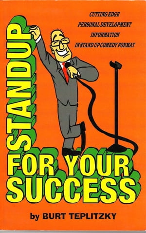 Stand Up For Your Success (Cutting Edge Personal Development Information in Stand Up Comedy Format)【電子書籍】 Burt Teplitzky